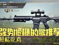 和平精英版本强势qiang械推荐！助你轻松吃鸡！和平精英版本强势qiang械推荐，助你轻松吃鸡！